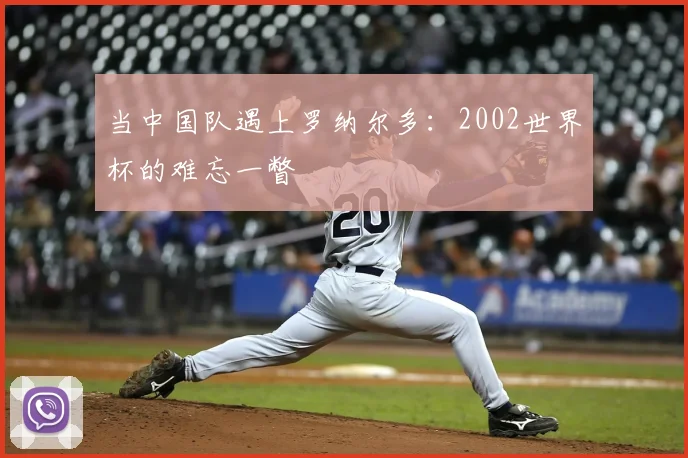 当中国队遇上罗纳尔多：2002世界杯的难忘一瞥