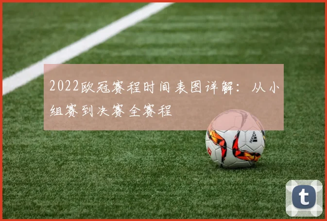 2022欧冠赛程时间表图详解:从小组赛到决赛全赛程